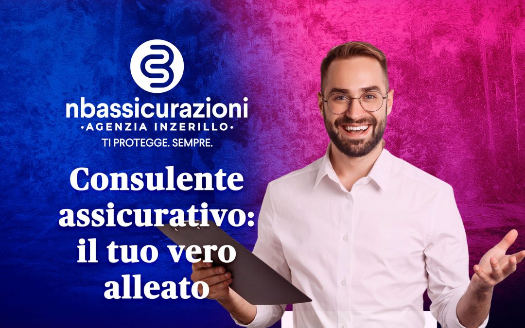 Consulente assicurativo: il tuo vero alleato