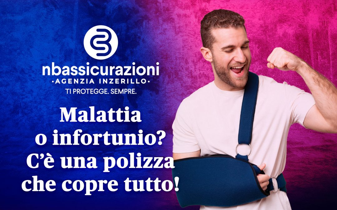 Malattia o infortunio? C’è una polizza che copre tutto!
