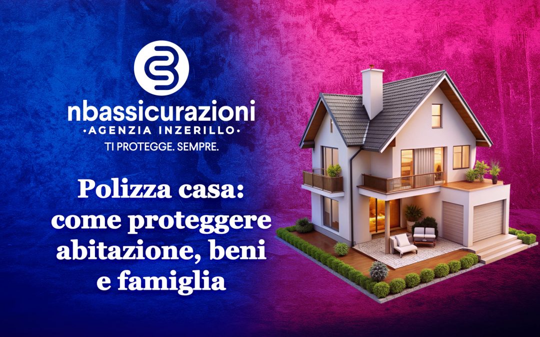 Polizza casa: come proteggere abitazione, beni e famiglia